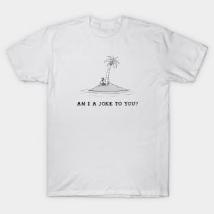 Am I a joke to you? T-Shirt